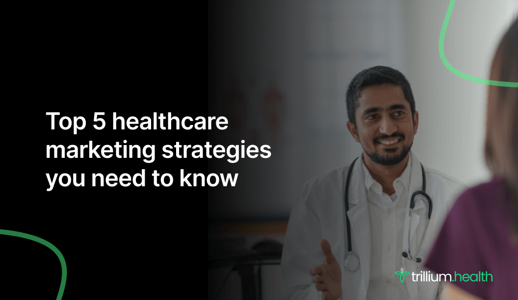 Top 5 Healthcare Marketing Strategies You Need To Know