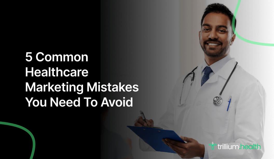 5 Common Healthcare Advertising Mistakes You Need To Avoid