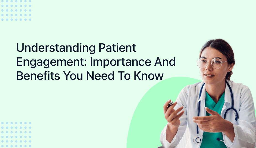 Understanding Patient Engagement in Healthcare: Importance And Benefits You Need To Know