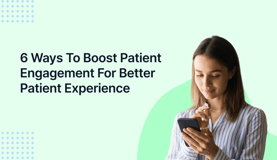 6 Ways To Boost Patient Engagement For Better Patient Experience
